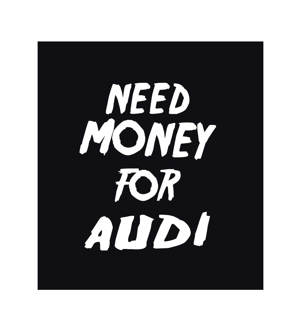 Pánské tričko černé - Need money for audi