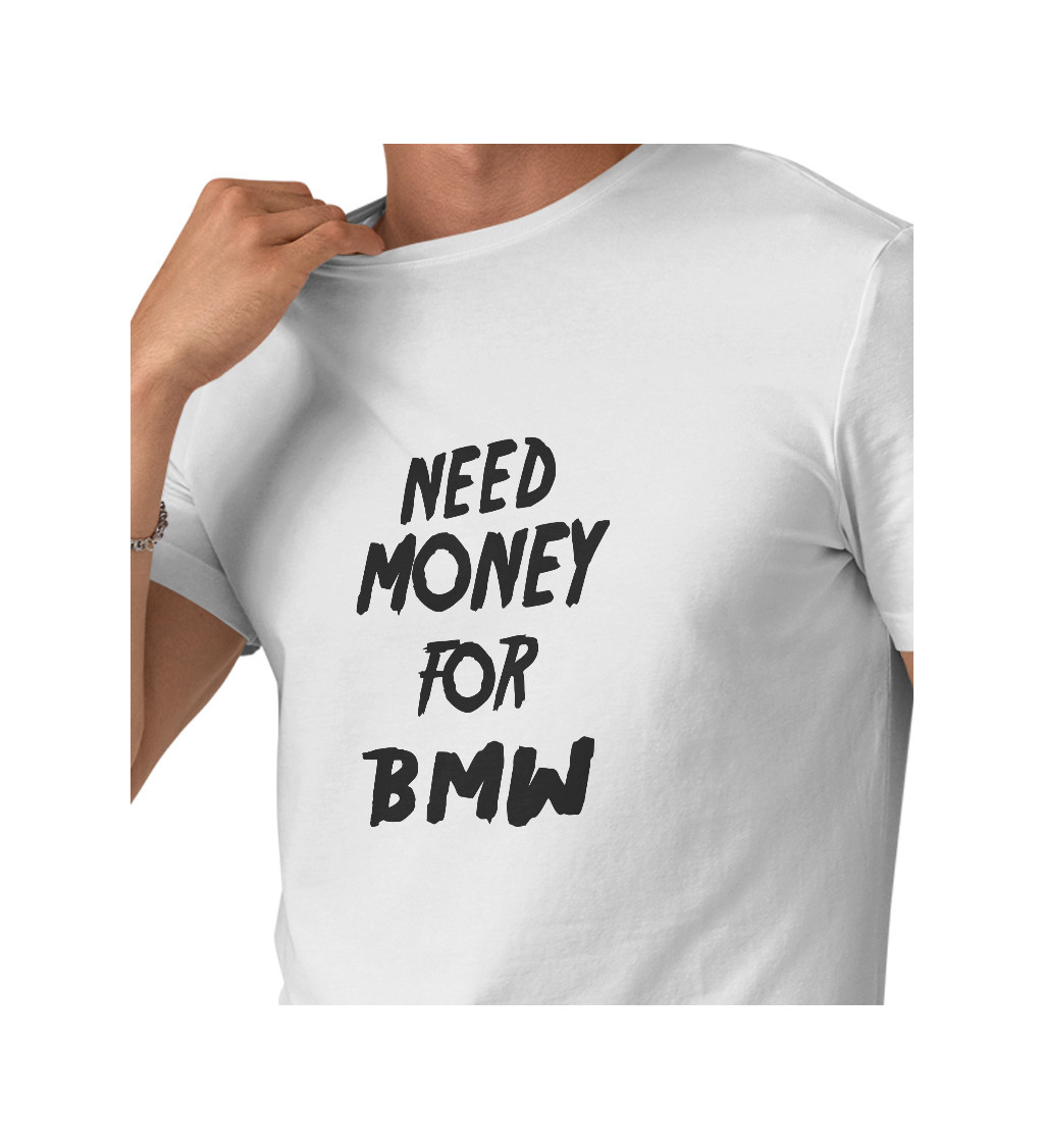 Pánské tričko bílé - Need money for BMW