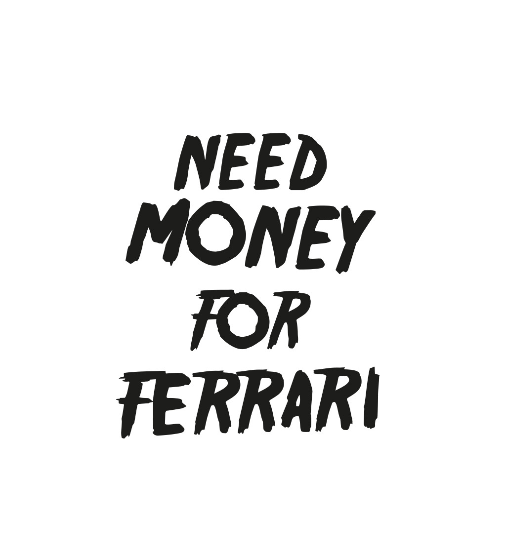 Pánské tričko bílé - Need money for Ferrari