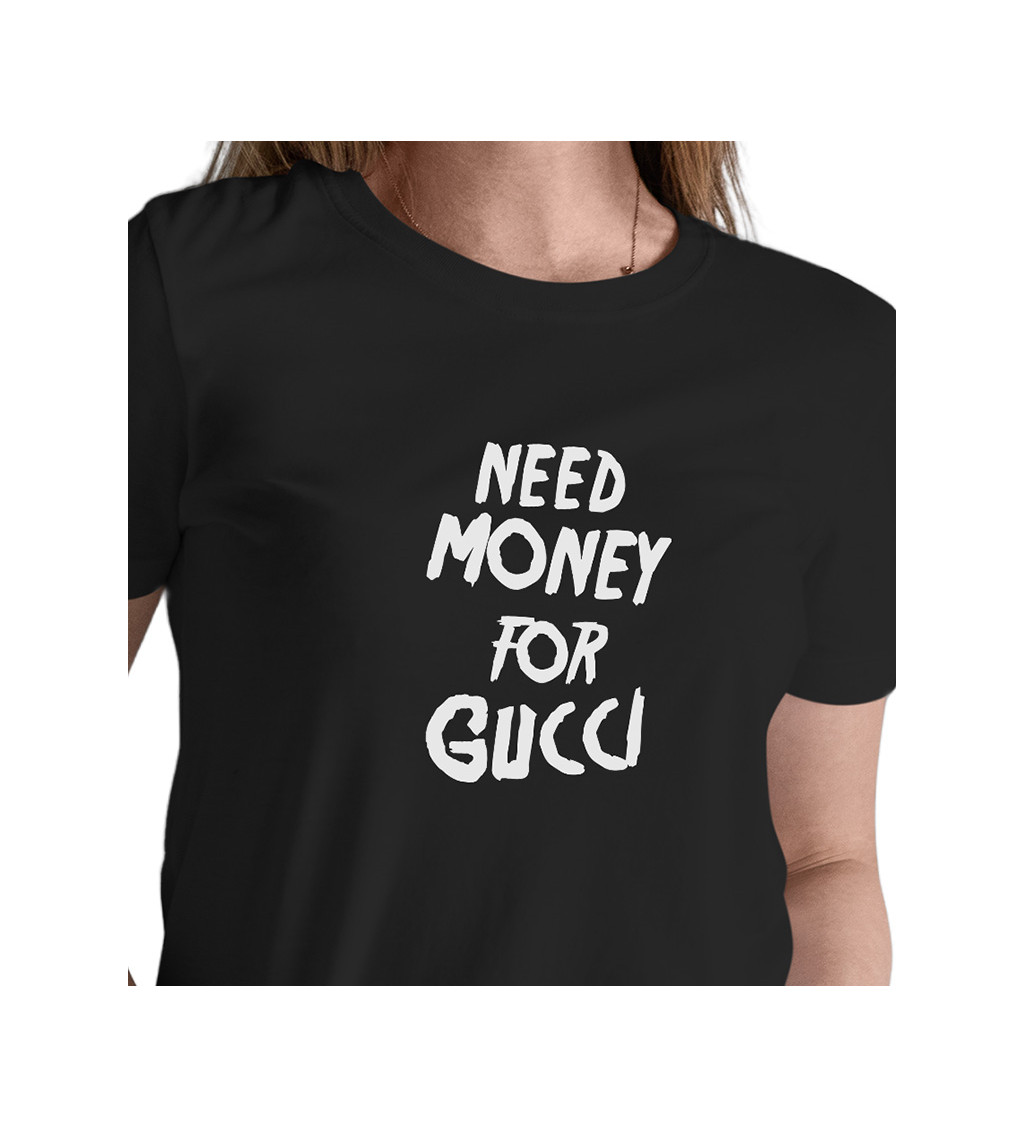 Dámské triko černé - Need money for Gucci